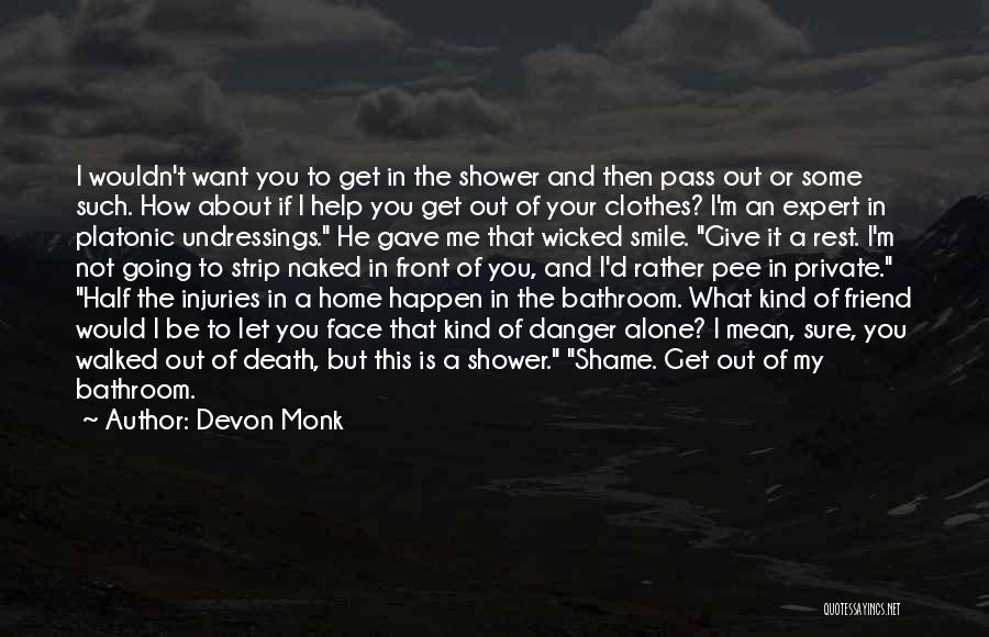Devon Monk Quotes: I Wouldn't Want You To Get In The Shower And Then Pass Out Or Some Such. How About If I