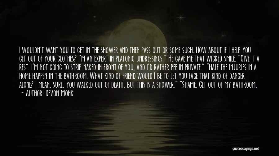 Devon Monk Quotes: I Wouldn't Want You To Get In The Shower And Then Pass Out Or Some Such. How About If I