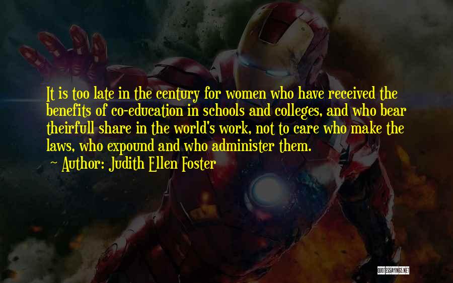 Judith Ellen Foster Quotes: It Is Too Late In The Century For Women Who Have Received The Benefits Of Co-education In Schools And Colleges,