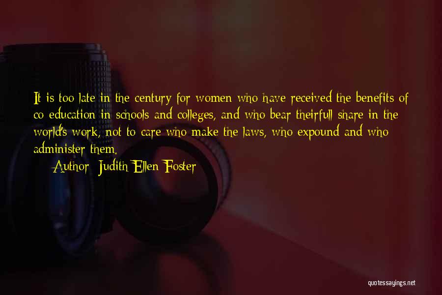 Judith Ellen Foster Quotes: It Is Too Late In The Century For Women Who Have Received The Benefits Of Co-education In Schools And Colleges,