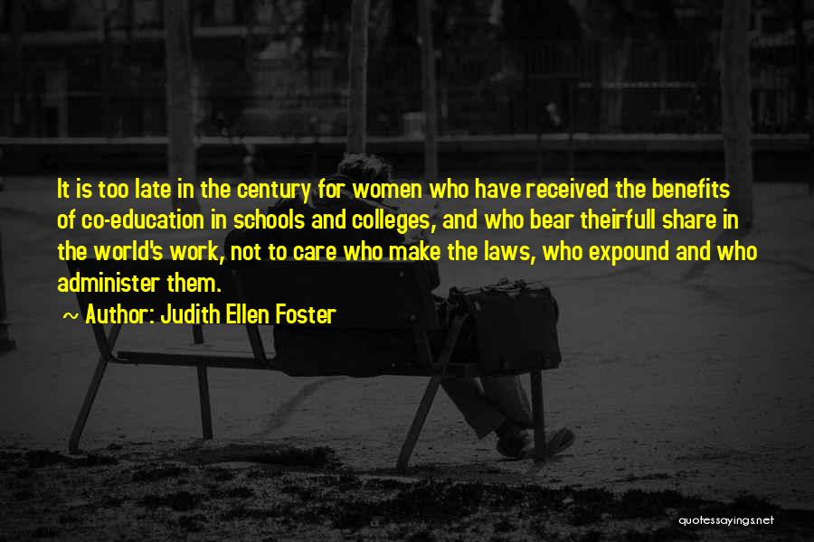 Judith Ellen Foster Quotes: It Is Too Late In The Century For Women Who Have Received The Benefits Of Co-education In Schools And Colleges,