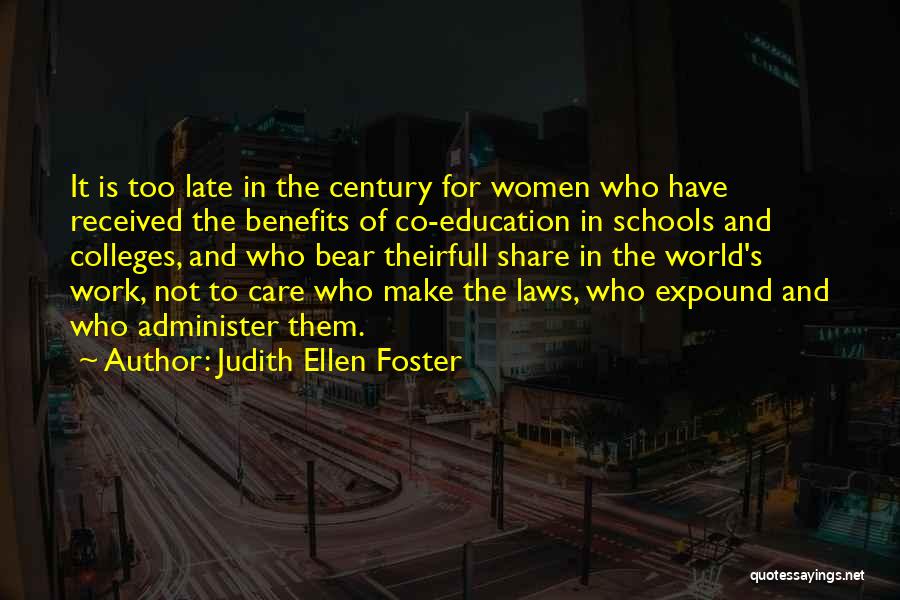 Judith Ellen Foster Quotes: It Is Too Late In The Century For Women Who Have Received The Benefits Of Co-education In Schools And Colleges,
