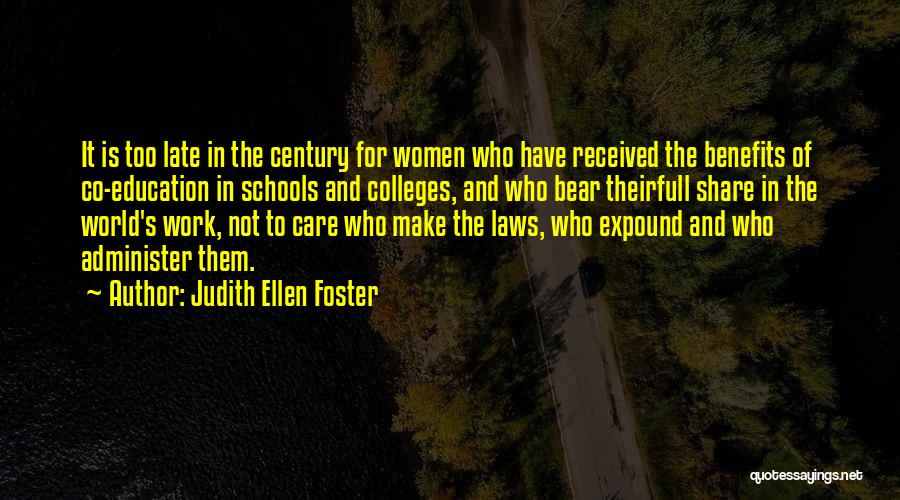 Judith Ellen Foster Quotes: It Is Too Late In The Century For Women Who Have Received The Benefits Of Co-education In Schools And Colleges,