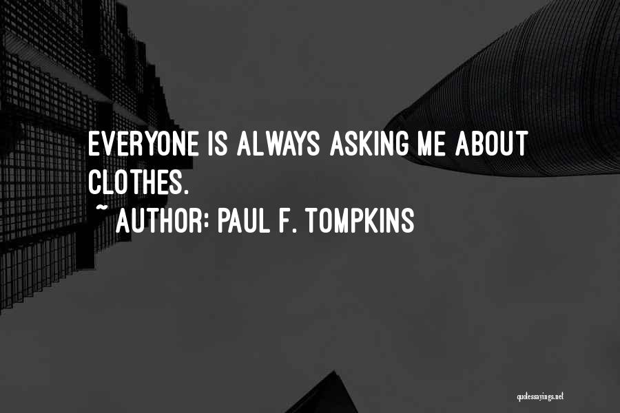 Paul F. Tompkins Quotes: Everyone Is Always Asking Me About Clothes.