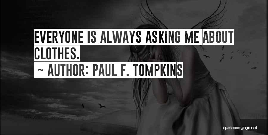 Paul F. Tompkins Quotes: Everyone Is Always Asking Me About Clothes.