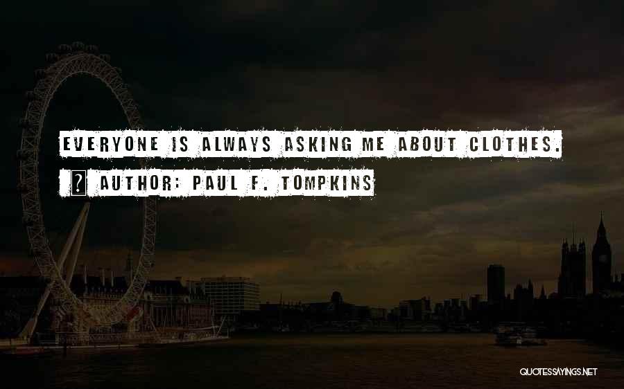 Paul F. Tompkins Quotes: Everyone Is Always Asking Me About Clothes.