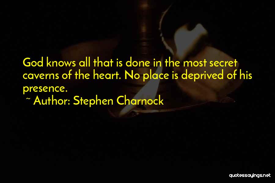 Stephen Charnock Quotes: God Knows All That Is Done In The Most Secret Caverns Of The Heart. No Place Is Deprived Of His