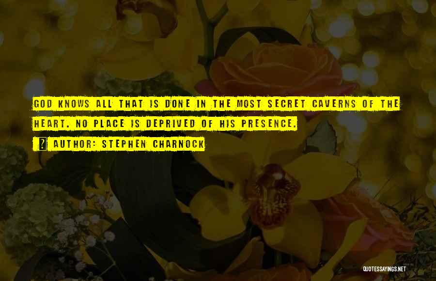 Stephen Charnock Quotes: God Knows All That Is Done In The Most Secret Caverns Of The Heart. No Place Is Deprived Of His
