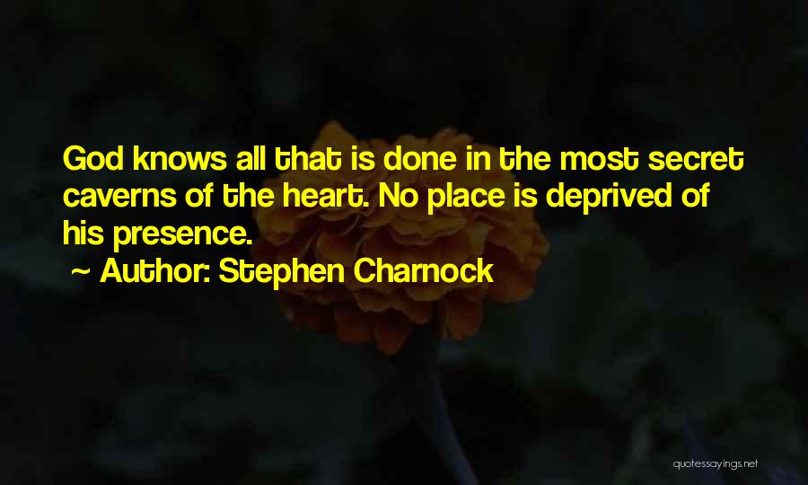 Stephen Charnock Quotes: God Knows All That Is Done In The Most Secret Caverns Of The Heart. No Place Is Deprived Of His
