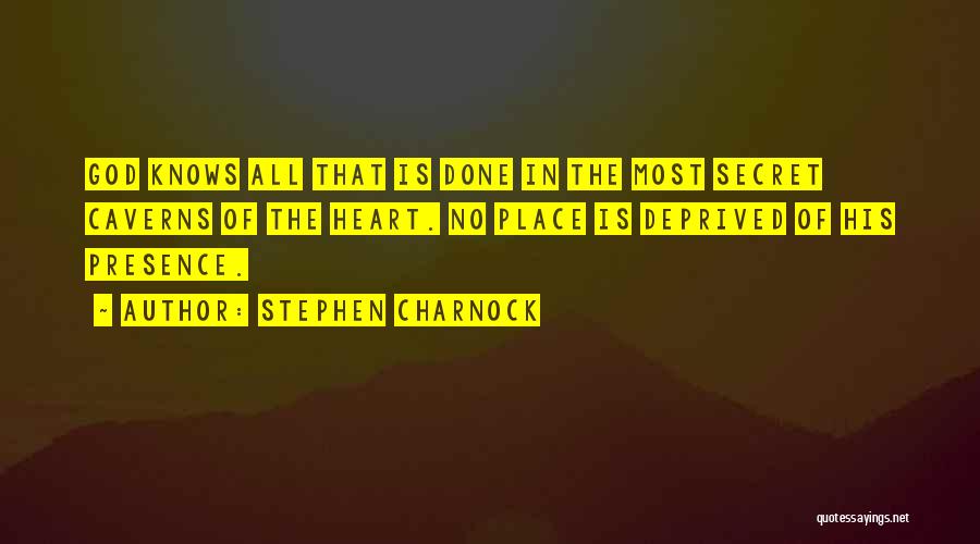 Stephen Charnock Quotes: God Knows All That Is Done In The Most Secret Caverns Of The Heart. No Place Is Deprived Of His