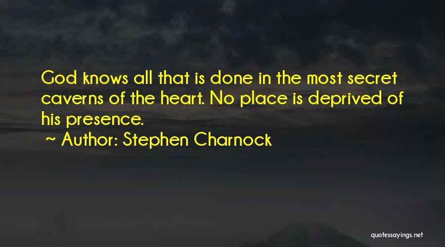 Stephen Charnock Quotes: God Knows All That Is Done In The Most Secret Caverns Of The Heart. No Place Is Deprived Of His