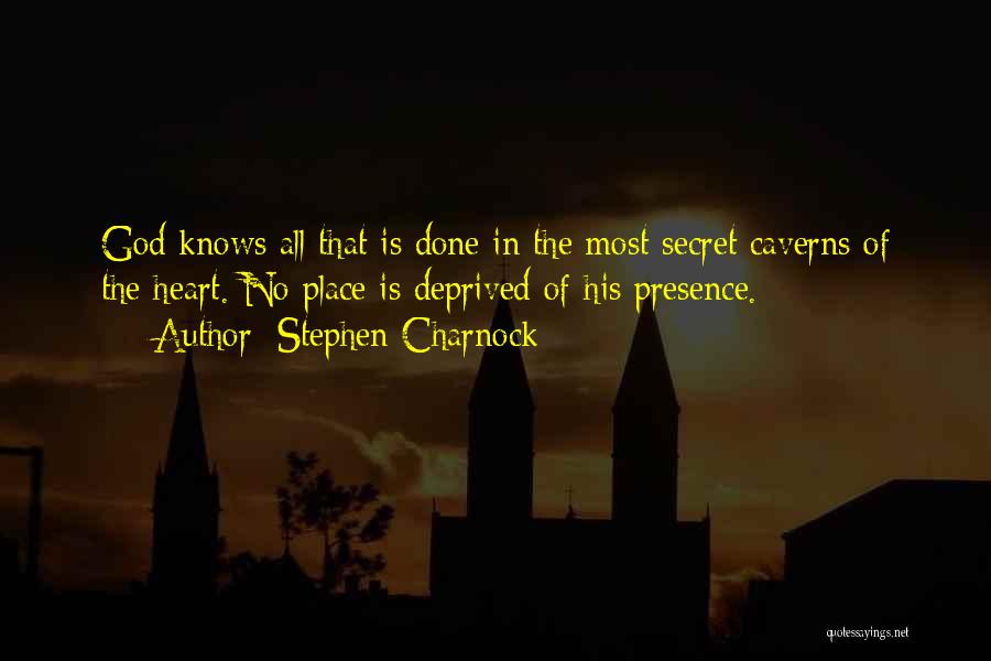 Stephen Charnock Quotes: God Knows All That Is Done In The Most Secret Caverns Of The Heart. No Place Is Deprived Of His