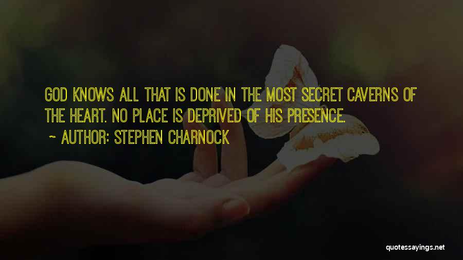 Stephen Charnock Quotes: God Knows All That Is Done In The Most Secret Caverns Of The Heart. No Place Is Deprived Of His