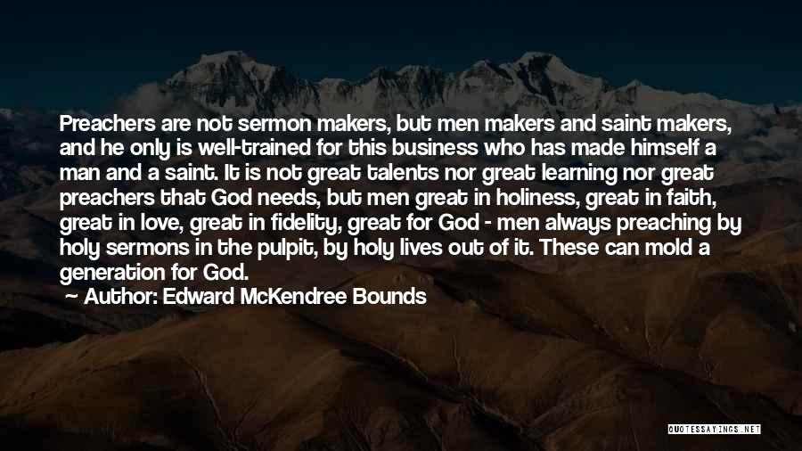 Edward McKendree Bounds Quotes: Preachers Are Not Sermon Makers, But Men Makers And Saint Makers, And He Only Is Well-trained For This Business Who