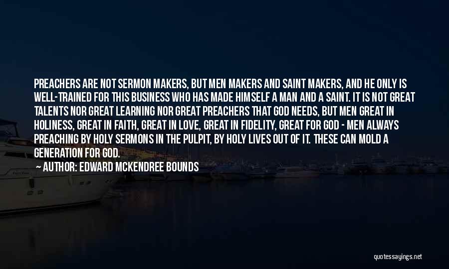 Edward McKendree Bounds Quotes: Preachers Are Not Sermon Makers, But Men Makers And Saint Makers, And He Only Is Well-trained For This Business Who