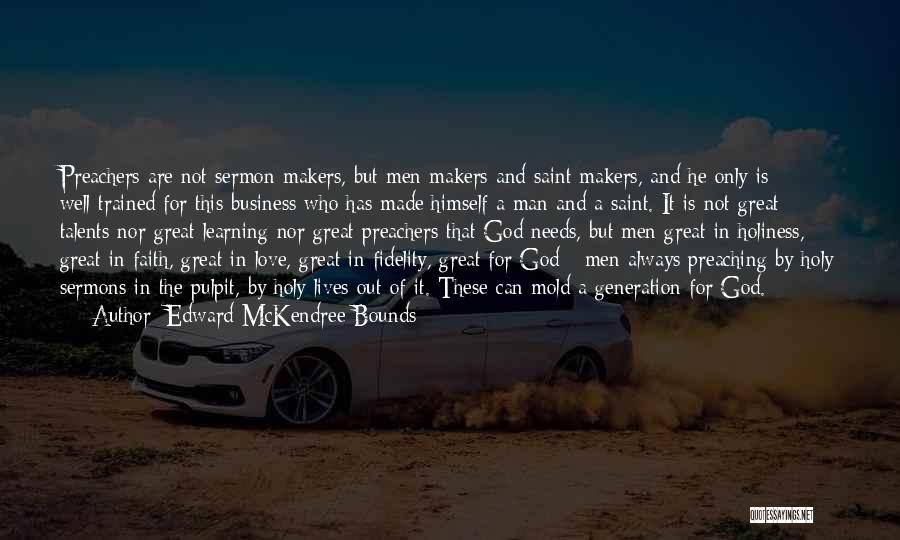 Edward McKendree Bounds Quotes: Preachers Are Not Sermon Makers, But Men Makers And Saint Makers, And He Only Is Well-trained For This Business Who