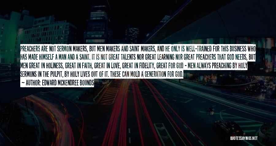 Edward McKendree Bounds Quotes: Preachers Are Not Sermon Makers, But Men Makers And Saint Makers, And He Only Is Well-trained For This Business Who