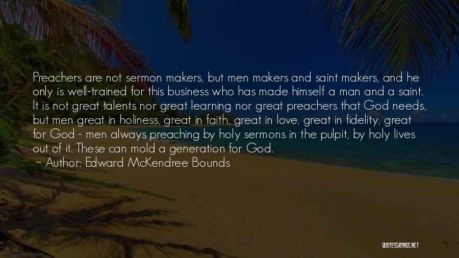 Edward McKendree Bounds Quotes: Preachers Are Not Sermon Makers, But Men Makers And Saint Makers, And He Only Is Well-trained For This Business Who