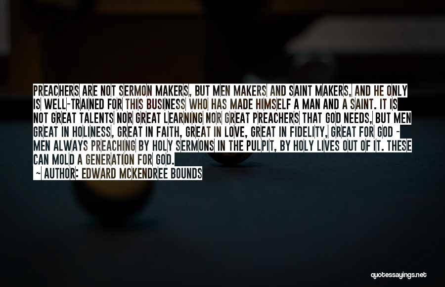 Edward McKendree Bounds Quotes: Preachers Are Not Sermon Makers, But Men Makers And Saint Makers, And He Only Is Well-trained For This Business Who