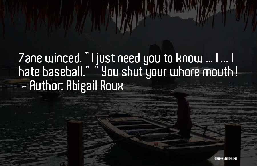 Abigail Roux Quotes: Zane Winced. I Just Need You To Know ... I ... I Hate Baseball. You Shut Your Whore Mouth!