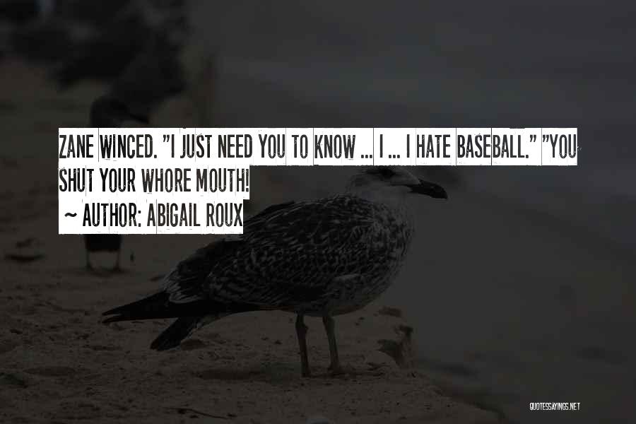 Abigail Roux Quotes: Zane Winced. I Just Need You To Know ... I ... I Hate Baseball. You Shut Your Whore Mouth!