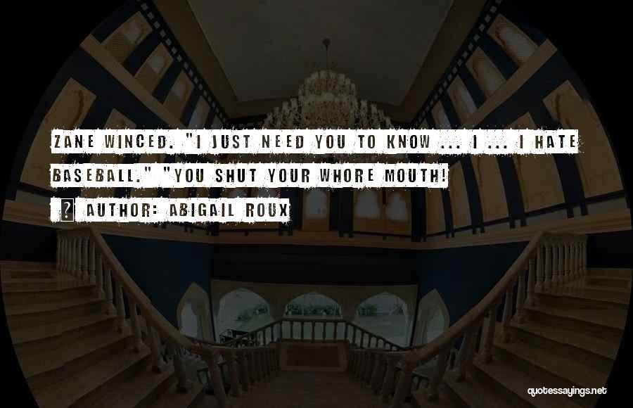 Abigail Roux Quotes: Zane Winced. I Just Need You To Know ... I ... I Hate Baseball. You Shut Your Whore Mouth!