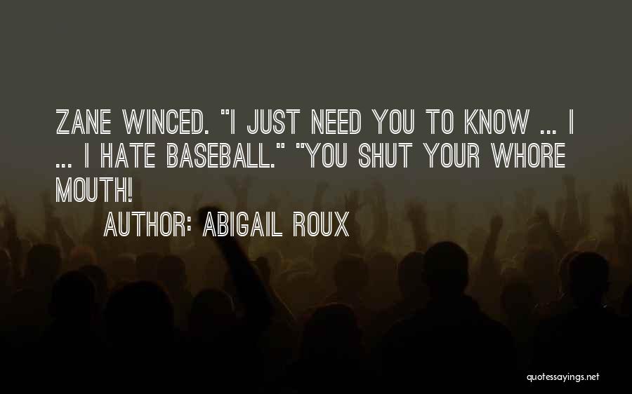 Abigail Roux Quotes: Zane Winced. I Just Need You To Know ... I ... I Hate Baseball. You Shut Your Whore Mouth!