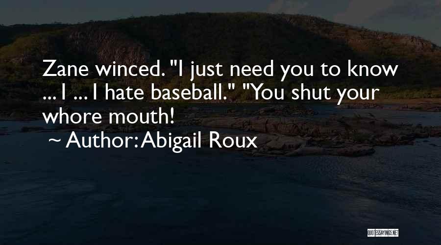 Abigail Roux Quotes: Zane Winced. I Just Need You To Know ... I ... I Hate Baseball. You Shut Your Whore Mouth!