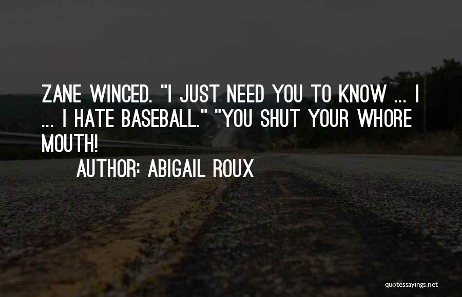 Abigail Roux Quotes: Zane Winced. I Just Need You To Know ... I ... I Hate Baseball. You Shut Your Whore Mouth!