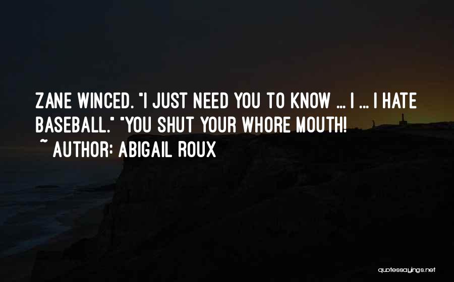 Abigail Roux Quotes: Zane Winced. I Just Need You To Know ... I ... I Hate Baseball. You Shut Your Whore Mouth!