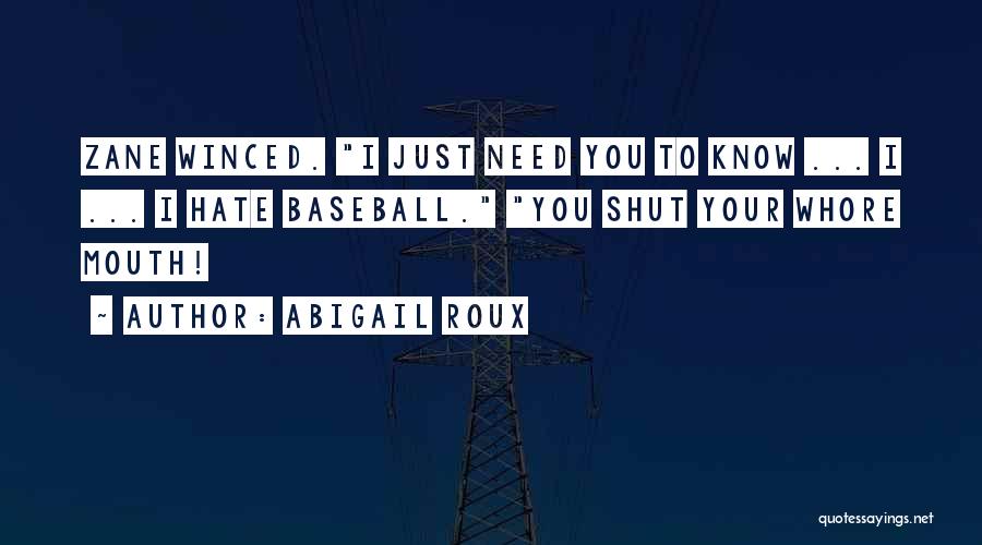 Abigail Roux Quotes: Zane Winced. I Just Need You To Know ... I ... I Hate Baseball. You Shut Your Whore Mouth!