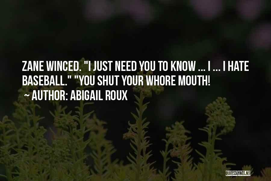 Abigail Roux Quotes: Zane Winced. I Just Need You To Know ... I ... I Hate Baseball. You Shut Your Whore Mouth!