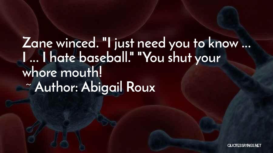 Abigail Roux Quotes: Zane Winced. I Just Need You To Know ... I ... I Hate Baseball. You Shut Your Whore Mouth!
