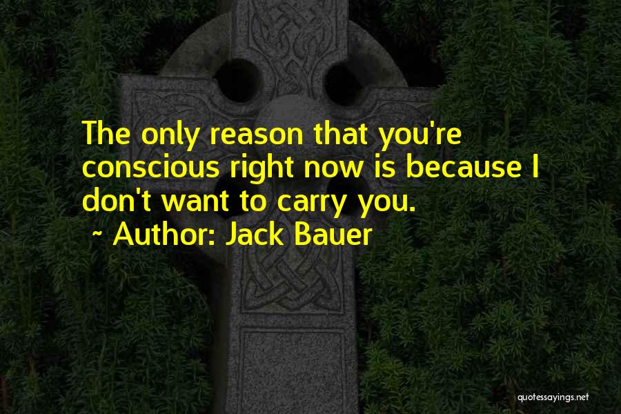 Jack Bauer Quotes: The Only Reason That You're Conscious Right Now Is Because I Don't Want To Carry You.