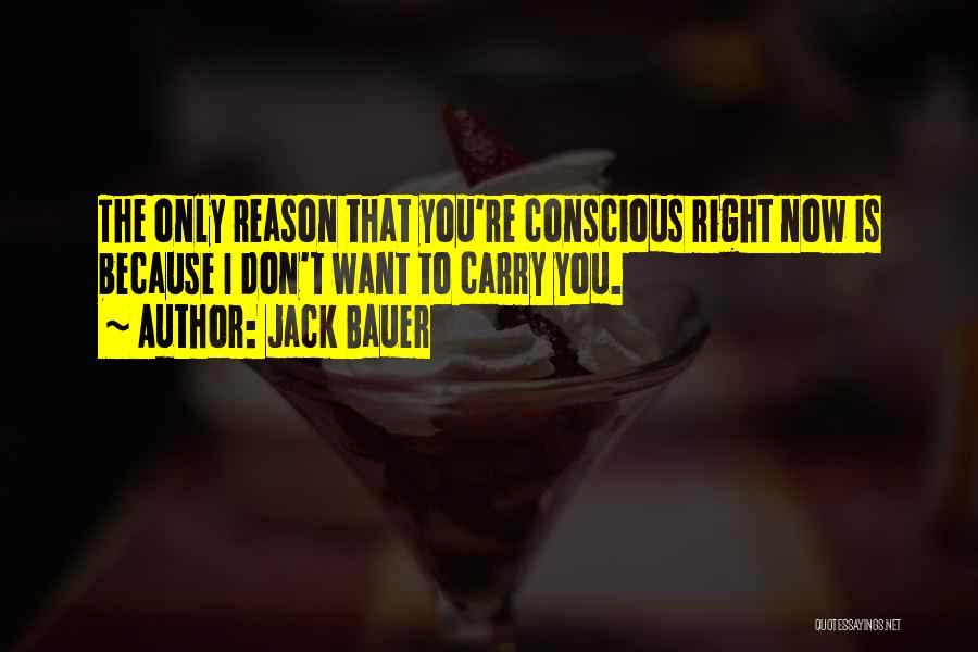 Jack Bauer Quotes: The Only Reason That You're Conscious Right Now Is Because I Don't Want To Carry You.