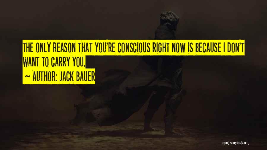 Jack Bauer Quotes: The Only Reason That You're Conscious Right Now Is Because I Don't Want To Carry You.