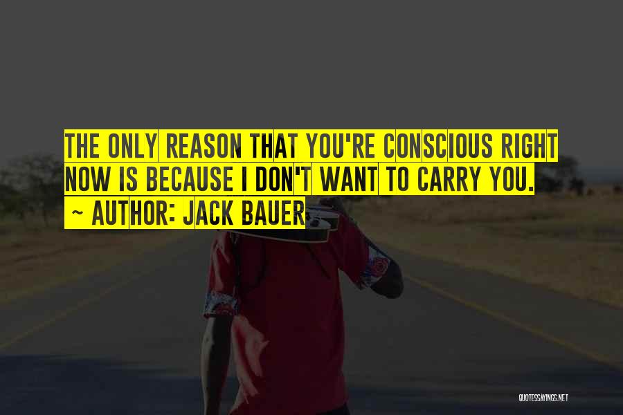 Jack Bauer Quotes: The Only Reason That You're Conscious Right Now Is Because I Don't Want To Carry You.