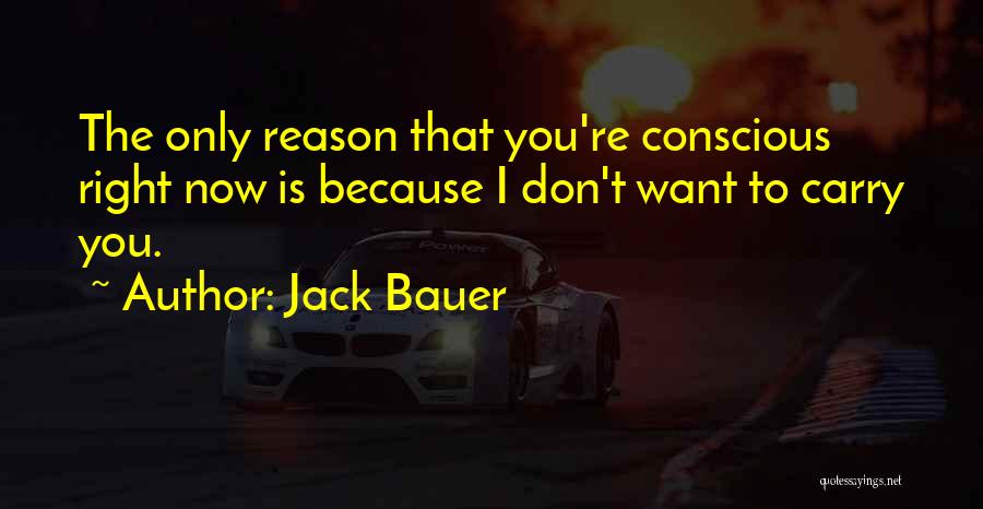 Jack Bauer Quotes: The Only Reason That You're Conscious Right Now Is Because I Don't Want To Carry You.
