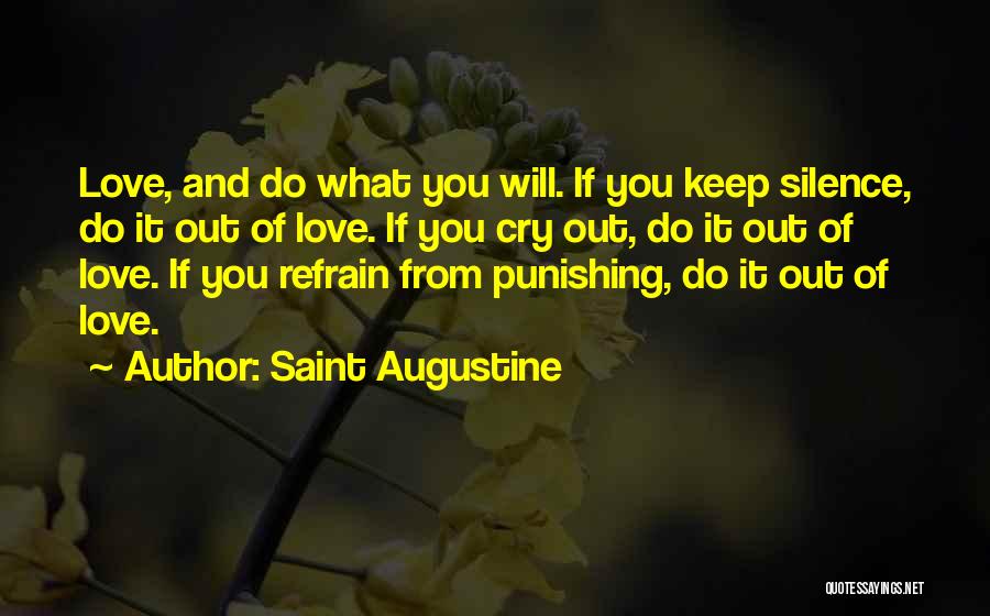 Saint Augustine Quotes: Love, And Do What You Will. If You Keep Silence, Do It Out Of Love. If You Cry Out, Do