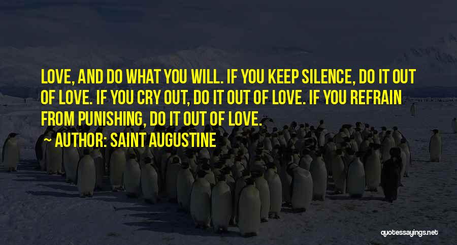 Saint Augustine Quotes: Love, And Do What You Will. If You Keep Silence, Do It Out Of Love. If You Cry Out, Do