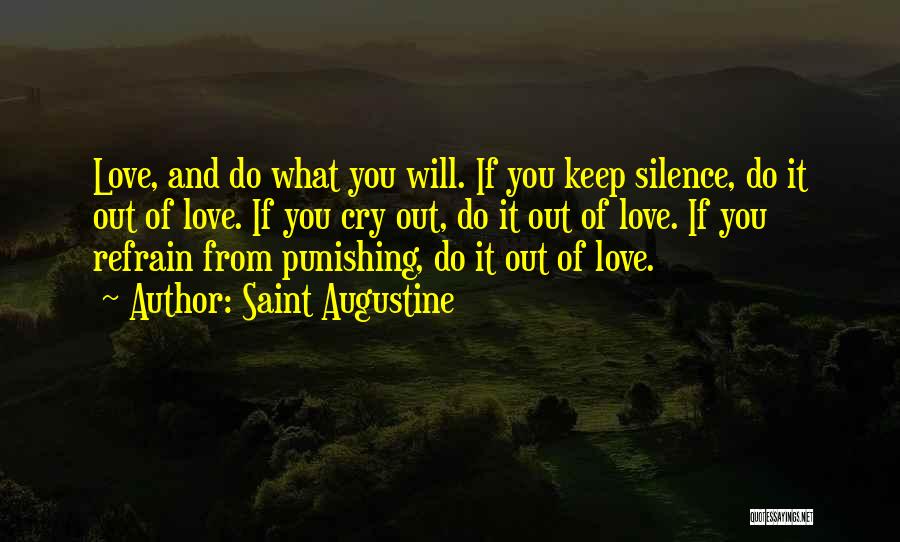 Saint Augustine Quotes: Love, And Do What You Will. If You Keep Silence, Do It Out Of Love. If You Cry Out, Do