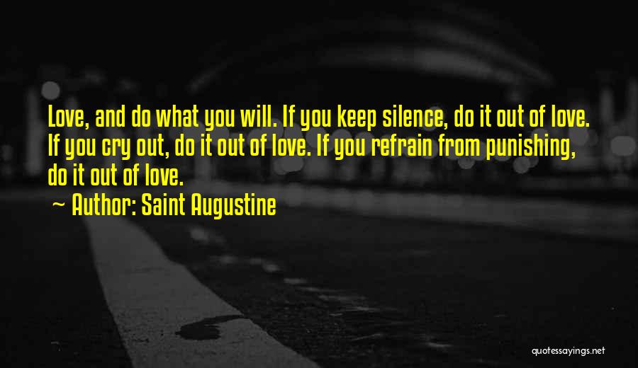 Saint Augustine Quotes: Love, And Do What You Will. If You Keep Silence, Do It Out Of Love. If You Cry Out, Do