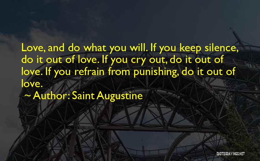 Saint Augustine Quotes: Love, And Do What You Will. If You Keep Silence, Do It Out Of Love. If You Cry Out, Do