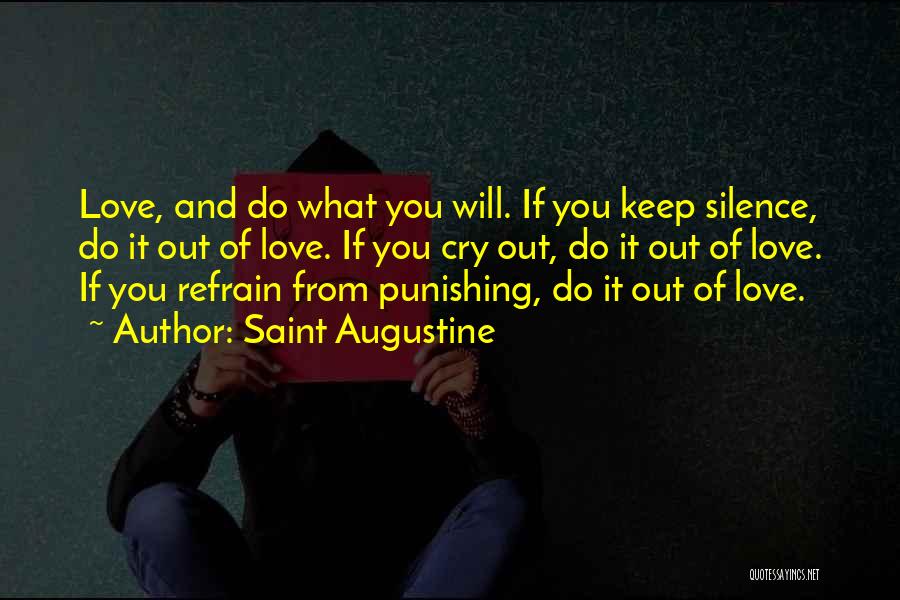 Saint Augustine Quotes: Love, And Do What You Will. If You Keep Silence, Do It Out Of Love. If You Cry Out, Do