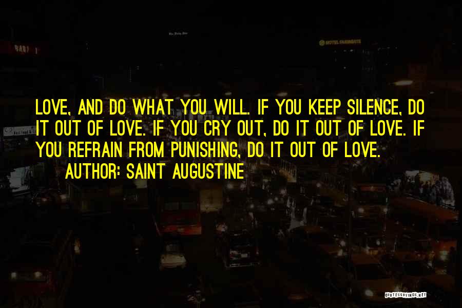 Saint Augustine Quotes: Love, And Do What You Will. If You Keep Silence, Do It Out Of Love. If You Cry Out, Do