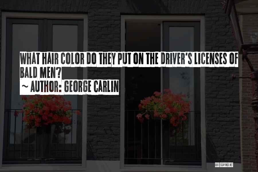 George Carlin Quotes: What Hair Color Do They Put On The Driver's Licenses Of Bald Men?