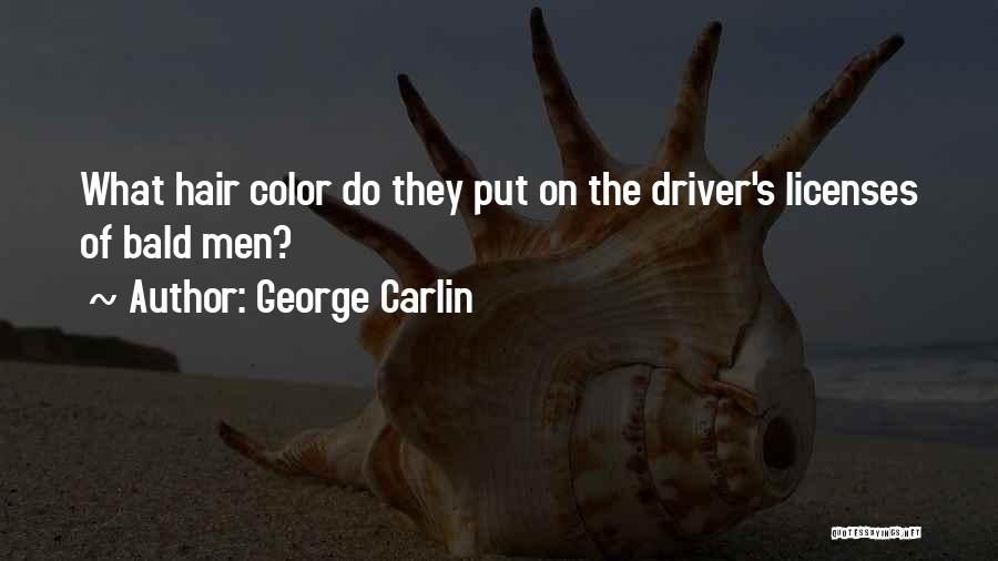 George Carlin Quotes: What Hair Color Do They Put On The Driver's Licenses Of Bald Men?