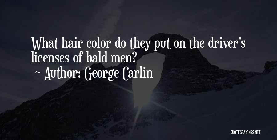 George Carlin Quotes: What Hair Color Do They Put On The Driver's Licenses Of Bald Men?