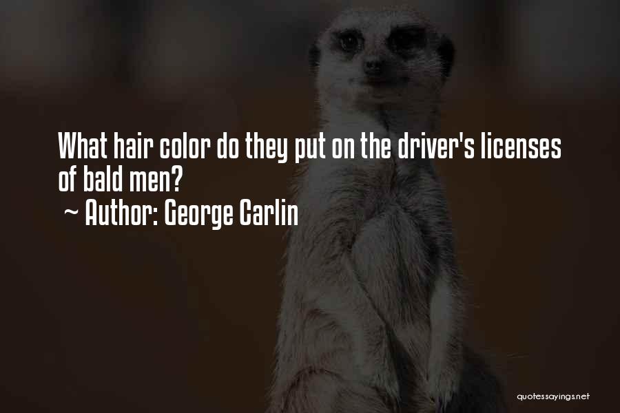 George Carlin Quotes: What Hair Color Do They Put On The Driver's Licenses Of Bald Men?