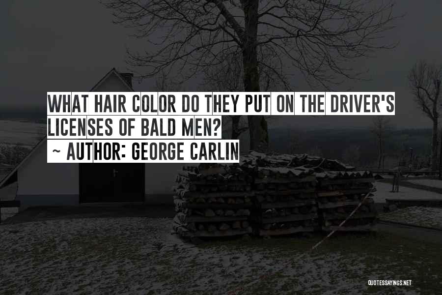 George Carlin Quotes: What Hair Color Do They Put On The Driver's Licenses Of Bald Men?